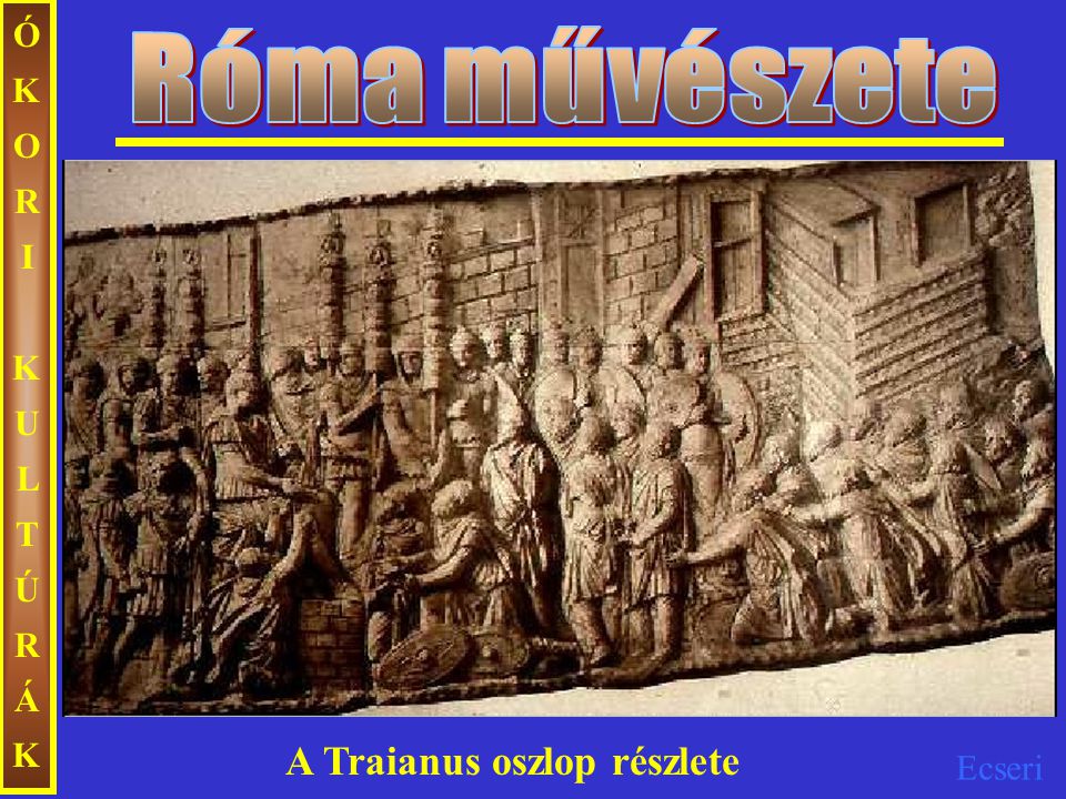 Róma művészete ÓKORI KULTÚRÁK A Traianus oszlop részlete