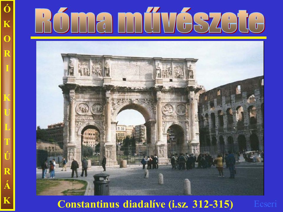 Róma művészete ÓKORI KULTÚRÁK Constantinus diadalíve (i.sz )