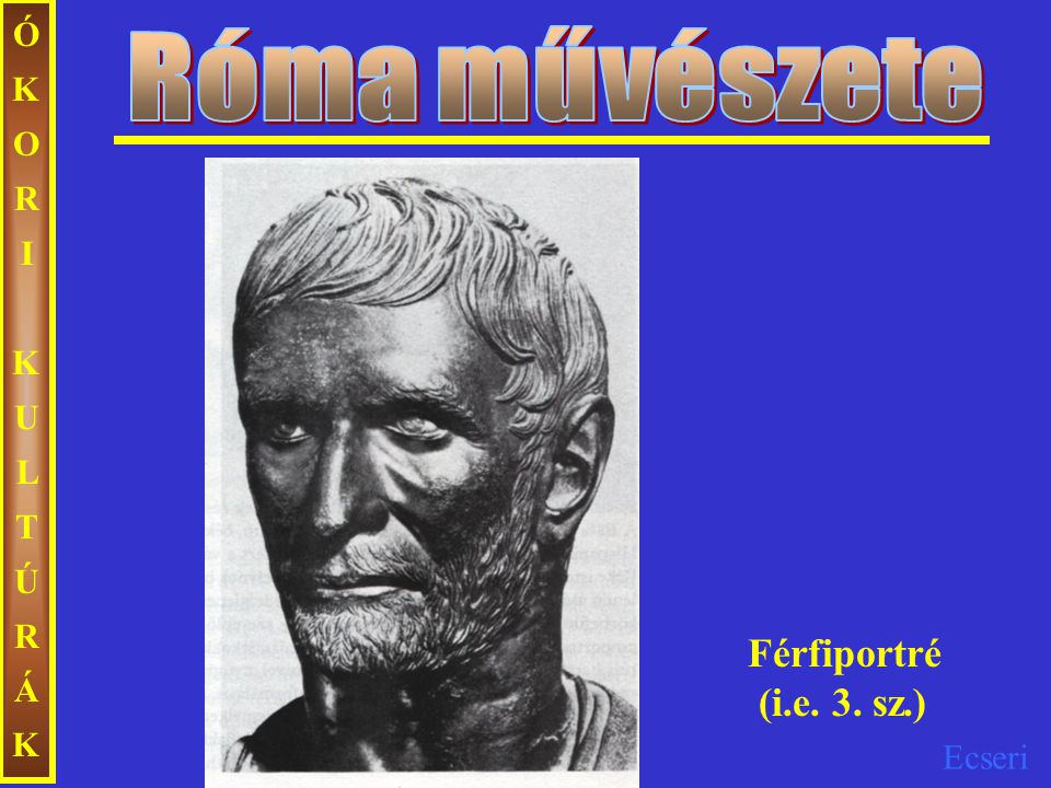 Róma művészete ÓKORI KULTÚRÁK Férfiportré (i.e. 3. sz.)