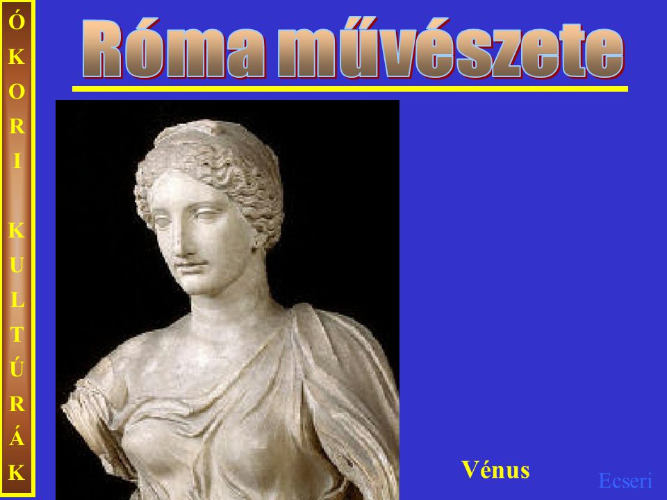 Róma művészete ÓKORI KULTÚRÁK Vénus