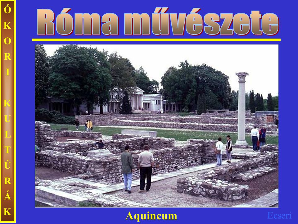 Róma művészete ÓKORI KULTÚRÁK Aquincum