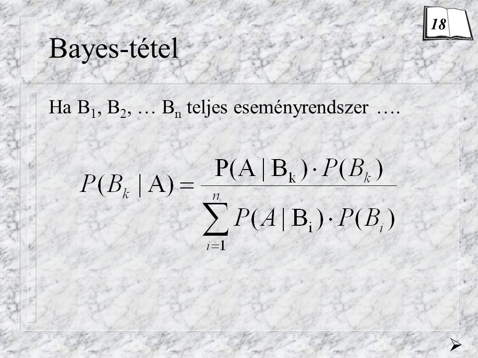 18 Bayes-tétel Ha B1, B2, … Bn teljes eseményrendszer …. 