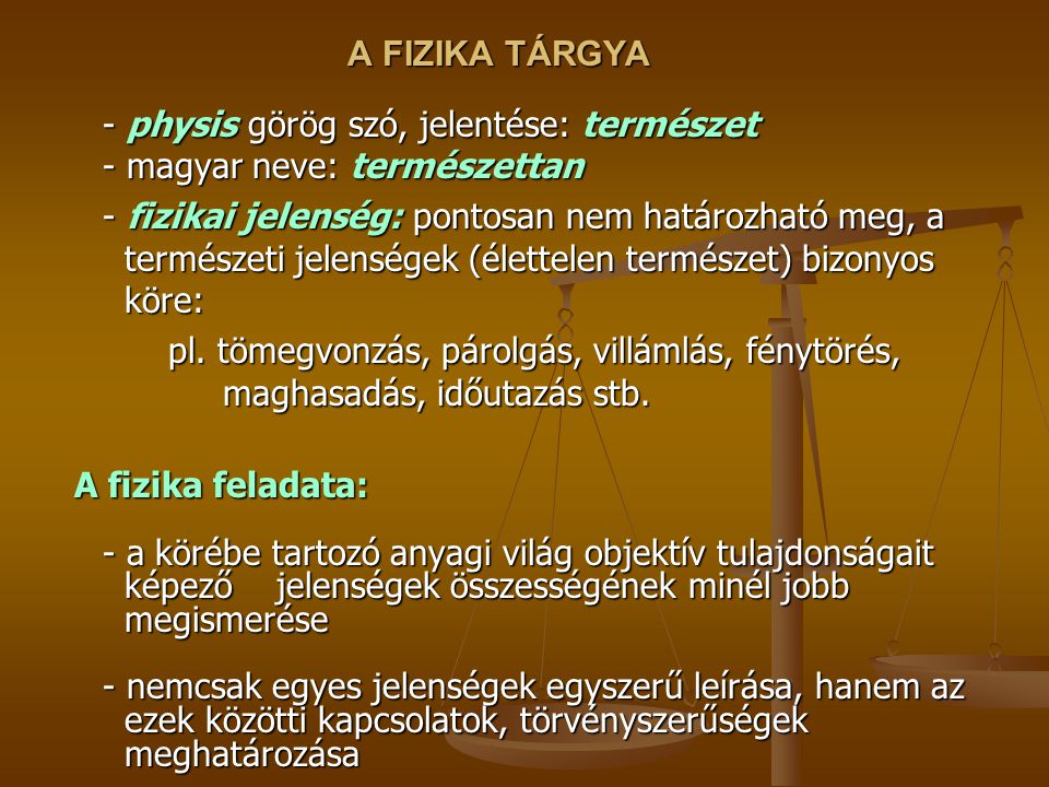 A FIZIKA TÁRGYA - physis görög szó, jelentése: természet - magyar neve: természettan.