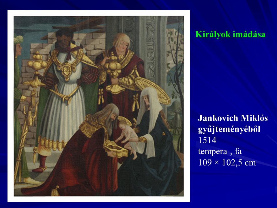 Királyok imádása Jankovich Miklós gyűjteményéből 1514 tempera , fa 109 × 102,5 cm