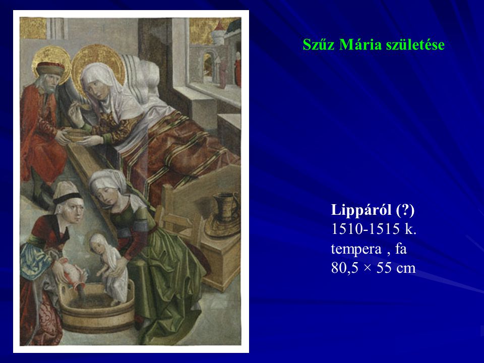 Szűz Mária születése Lippáról ( ) k. tempera , fa 80,5 × 55 cm