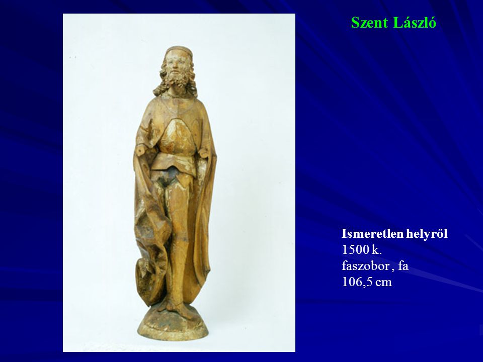 Szent László Ismeretlen helyről 1500 k. faszobor , fa 106,5 cm