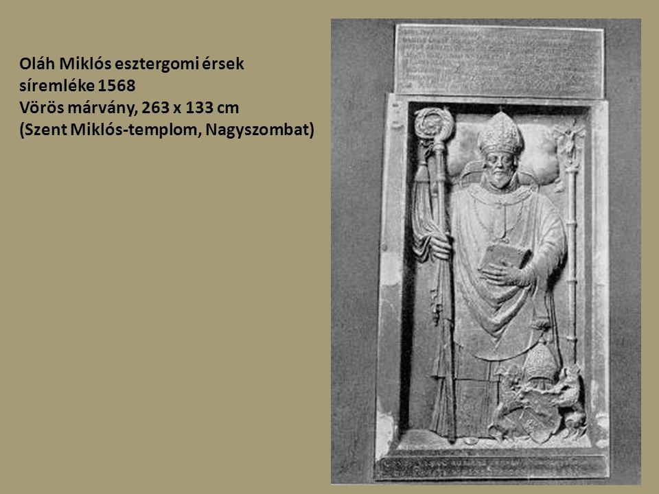 Oláh Miklós esztergomi érsek síremléke 1568 Vörös márvány, 263 x 133 cm (Szent Miklós-templom, Nagyszombat)