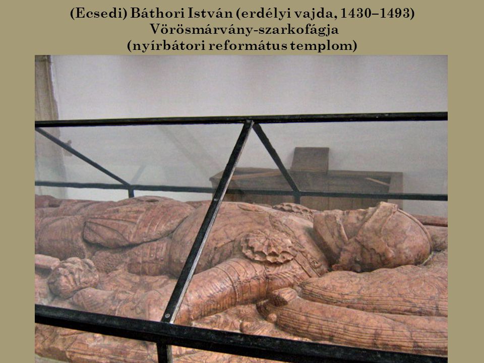 (Ecsedi) Báthori István (erdélyi vajda, 1430–1493) Vörösmárvány-szarkofágja (nyírbátori református templom)