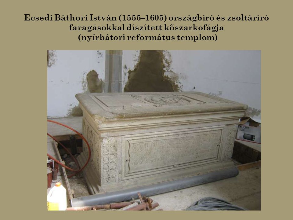 Ecsedi Báthori István (1555–1605) országbíró és zsoltáríró faragásokkal díszített kőszarkofágja (nyírbátori református templom)
