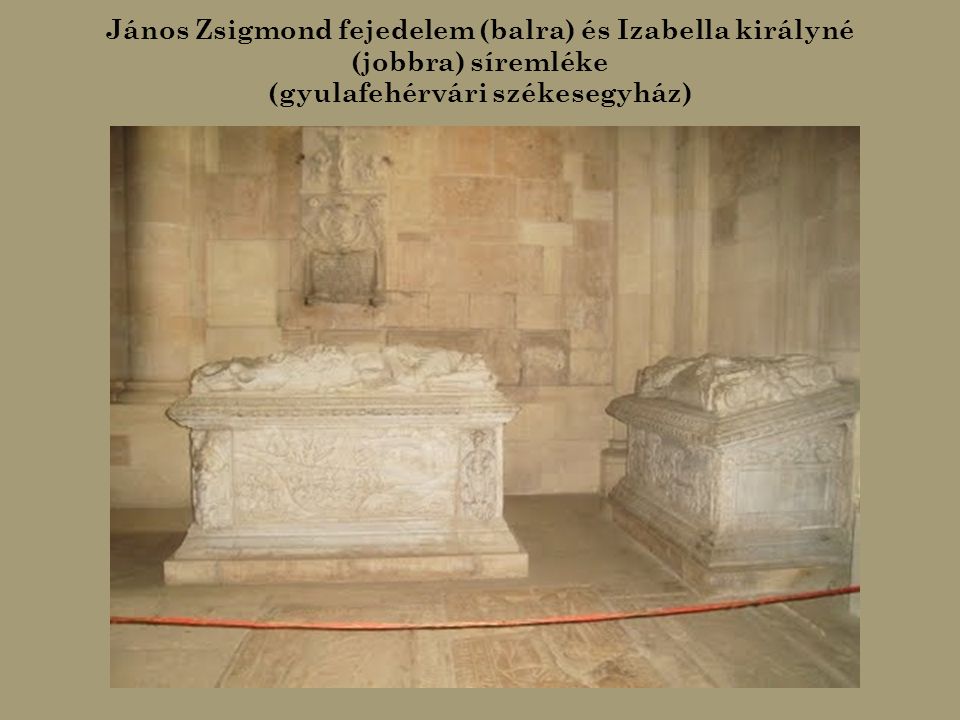 János Zsigmond fejedelem (balra) és Izabella királyné (jobbra) síremléke (gyulafehérvári székesegyház)