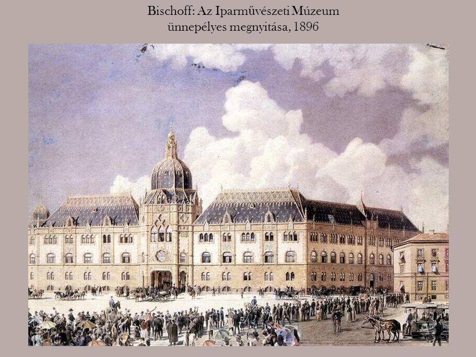 Bischoff: Az Iparművészeti Múzeum ünnepélyes megnyitása, 1896