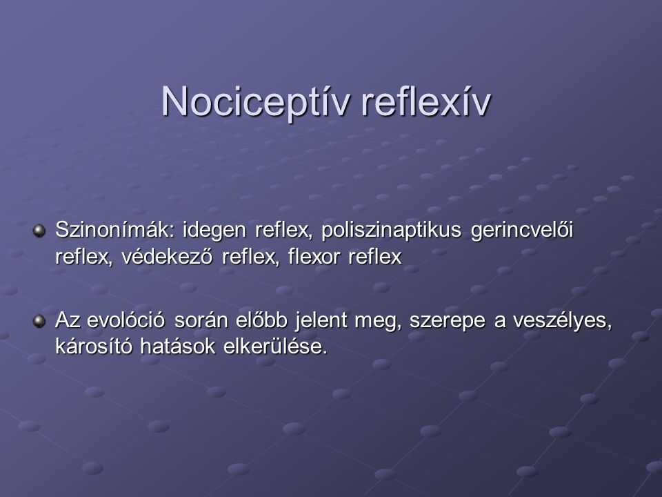 Nociceptív reflexív Szinonímák: idegen reflex, poliszinaptikus gerincvelői reflex, védekező reflex, flexor reflex.