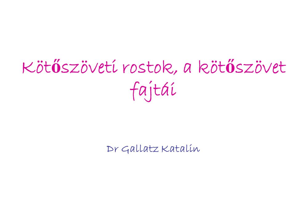 Kötőszöveti rostok, a kötőszövet fajtái Dr Gallatz Katalin