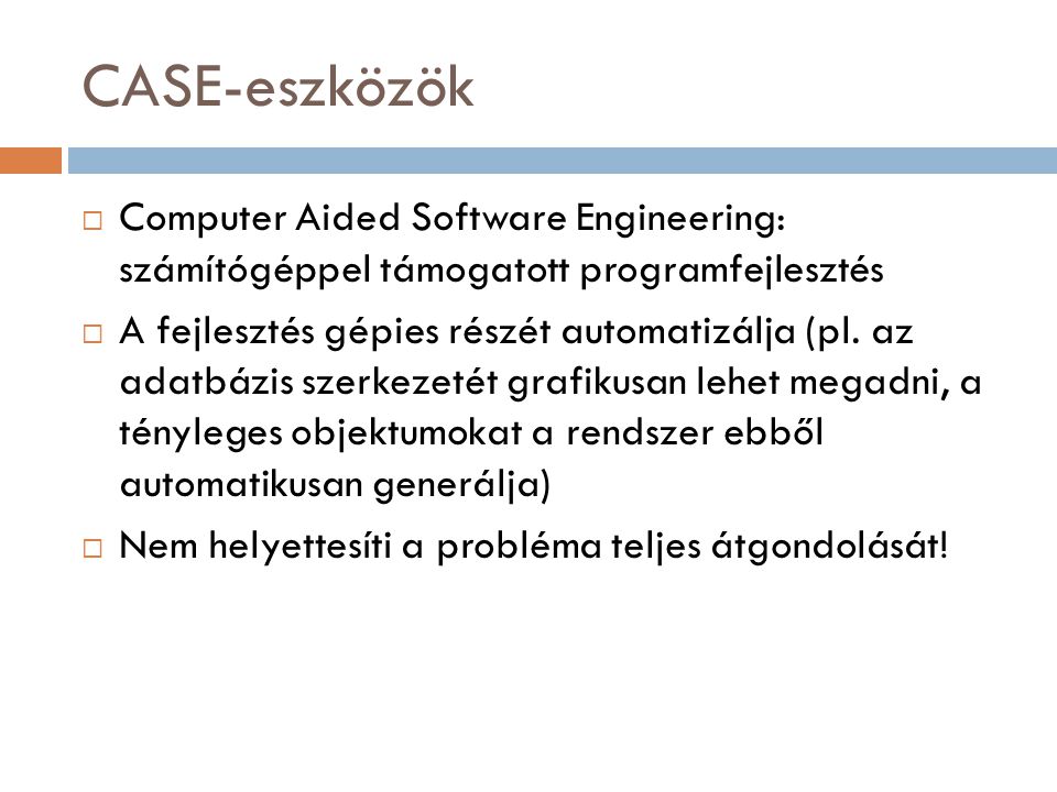 CASE-eszközök Computer Aided Software Engineering: számítógéppel támogatott programfejlesztés.