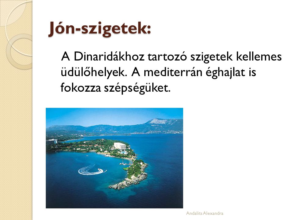 Jón-szigetek: A Dinaridákhoz tartozó szigetek kellemes üdülőhelyek. A mediterrán éghajlat is fokozza szépségüket.