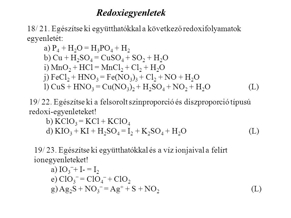 Redoxiegyenletek 18/ 21. Egészítse ki együtthatókkal a következő redoxifolyamatok egyenletét: a) P4 + H2O = H3PO4 + H2.