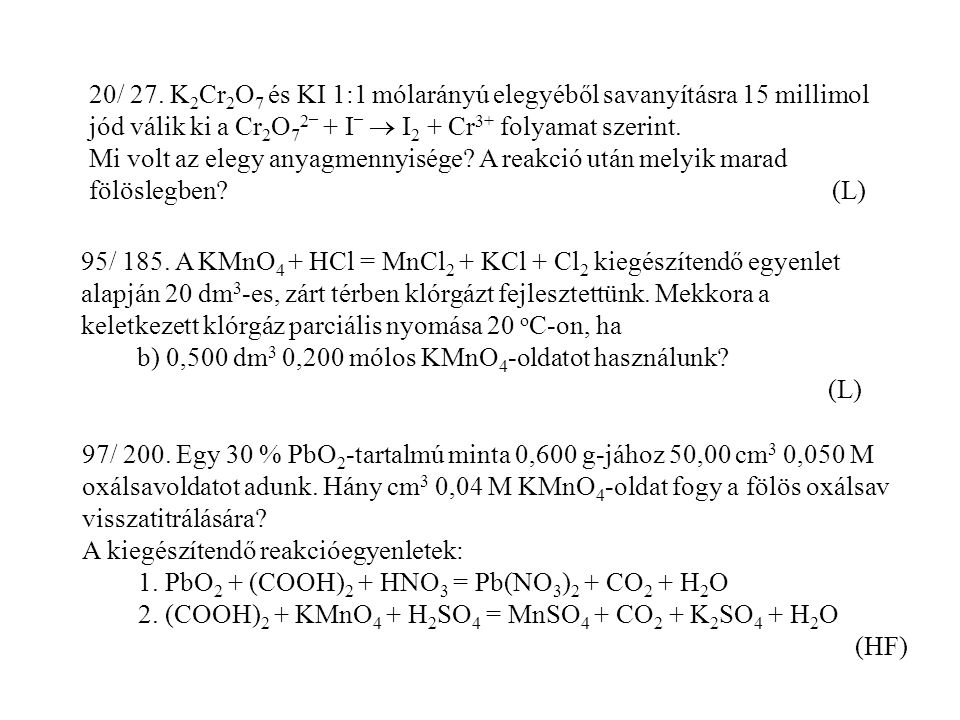 20/ 27. K2Cr2O7 és KI 1:1 mólarányú elegyéből savanyításra 15 millimol jód válik ki a Cr2O72_ + I_  I2 + Cr3+ folyamat szerint.