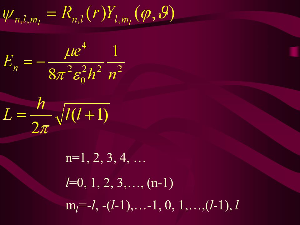 n=1, 2, 3, 4, … l=0, 1, 2, 3,…, (n-1) ml=-l, -(l-1),…-1, 0, 1,…,(l-1), l