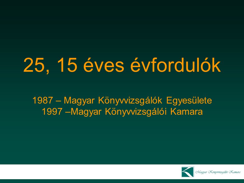 25, 15 éves évfordulók 1987 – Magyar Könyvvizsgálók Egyesülete 1997 –Magyar Könyvvizsgálói Kamara