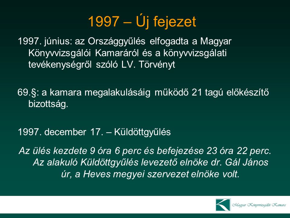 1997 – Új fejezet június: az Országgyűlés elfogadta a Magyar Könyvvizsgálói Kamaráról és a könyvvizsgálati tevékenységről szóló LV. Törvényt.