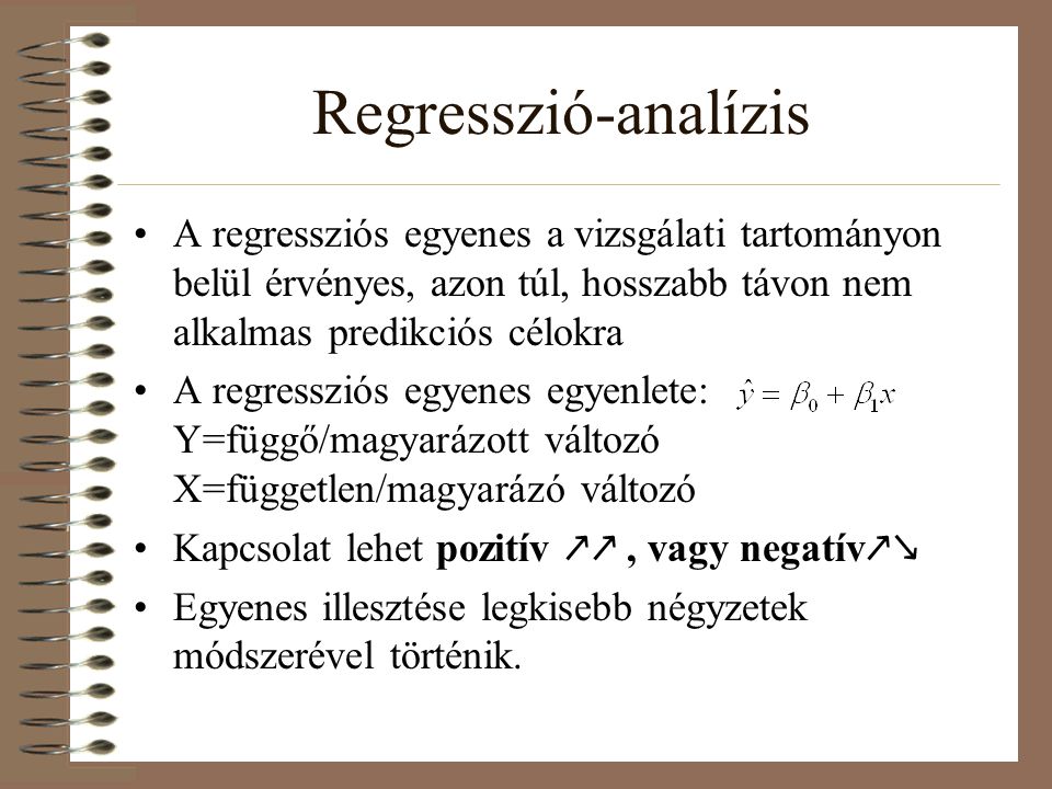 Regresszió-analízis A regressziós egyenes a vizsgálati tartományon belül érvényes, azon túl, hosszabb távon nem alkalmas predikciós célokra.