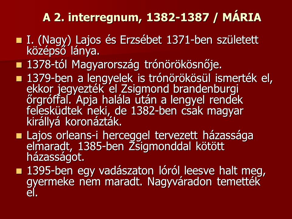 A 2. interregnum, / MÁRIA I. (Nagy) Lajos és Erzsébet 1371-ben született középső lánya tól Magyarország trónörökösnője.
