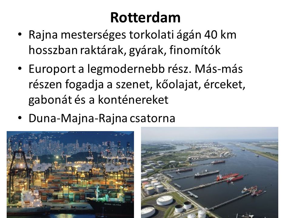Rotterdam Rajna mesterséges torkolati ágán 40 km hosszban raktárak, gyárak, finomítók.