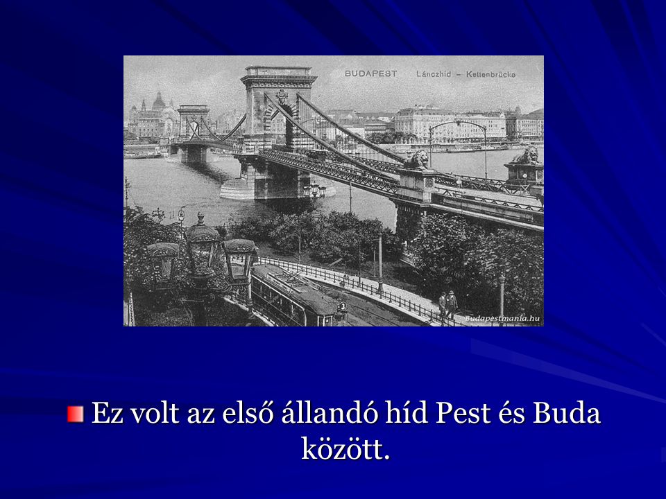 Ez volt az első állandó híd Pest és Buda között.