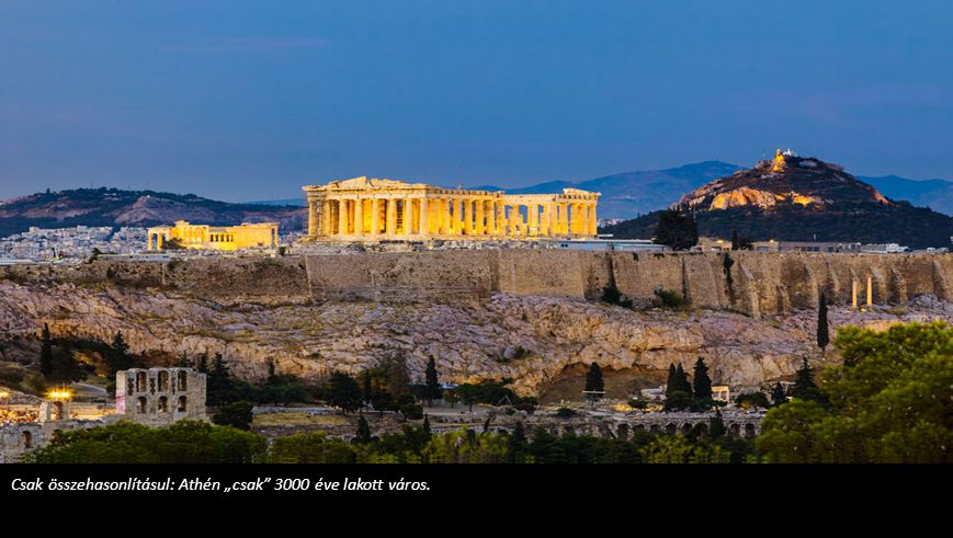 Csak összehasonlításul: Athén „csak 3000 éve lakott város.