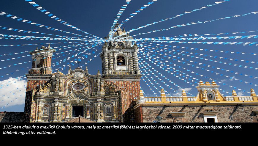 1325-ben alakult a mexikói Cholula városa, mely az amerikai földrész legrégebbi városa.