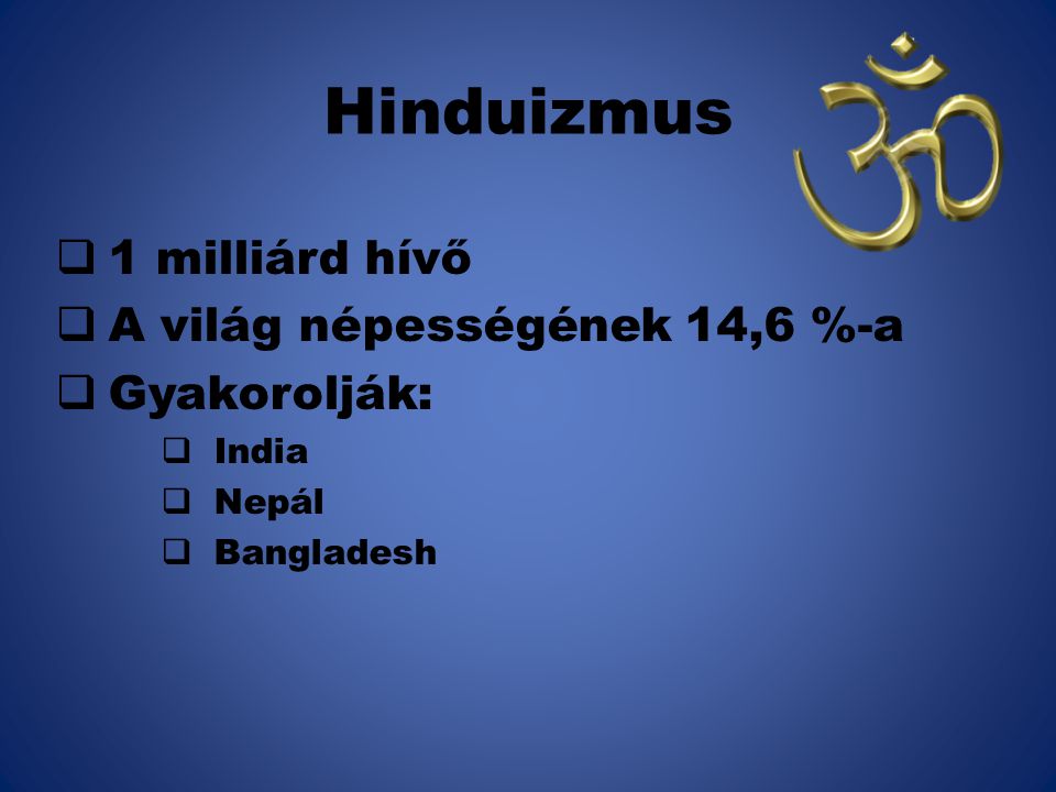 Hinduizmus 1 milliárd hívő A világ népességének 14,6 %-a Gyakorolják: