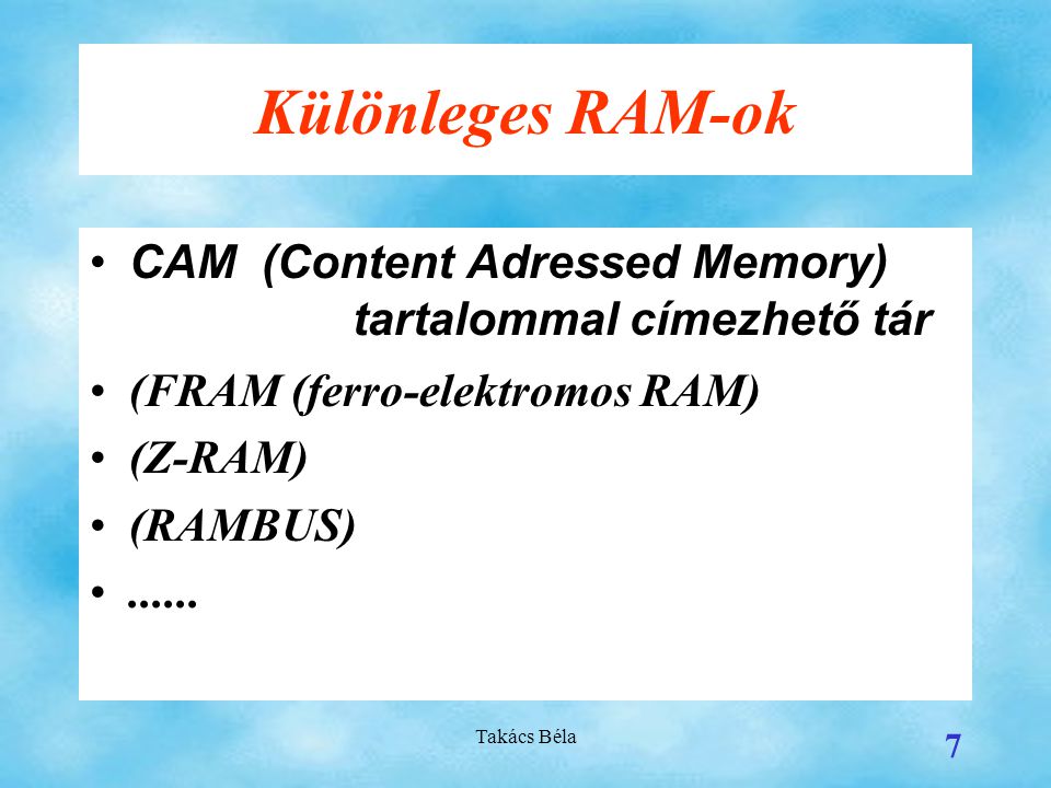 Különleges RAM-ok CAM (Content Adressed Memory) tartalommal címezhető tár. (FRAM (ferro-elektromos RAM)