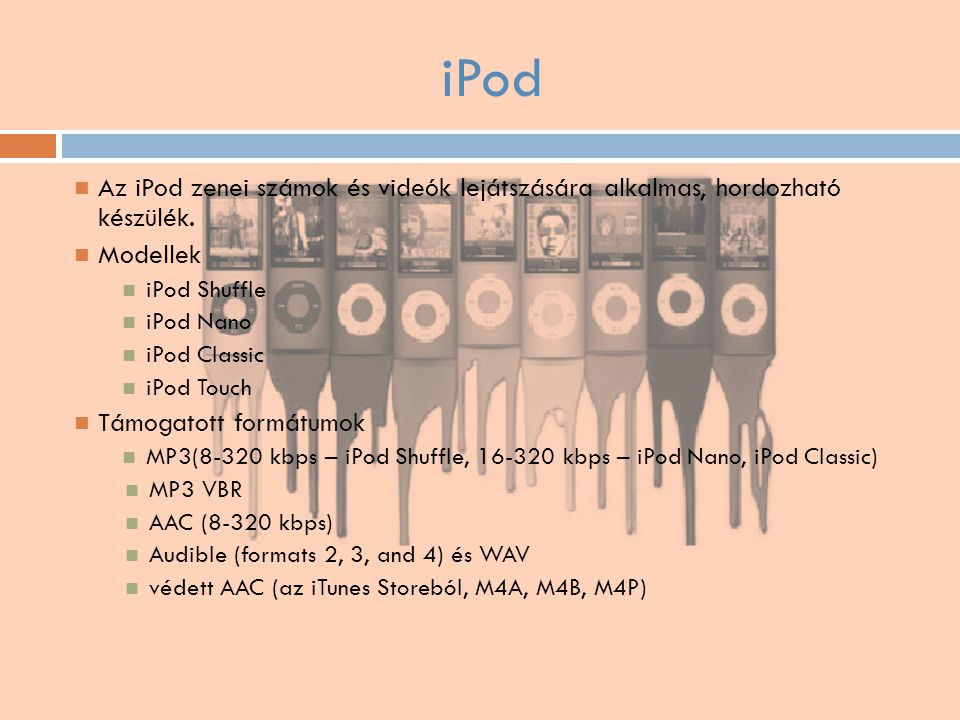 iPod Az iPod zenei számok és videók lejátszására alkalmas, hordozható készülék. Modellek. iPod Shuffle.