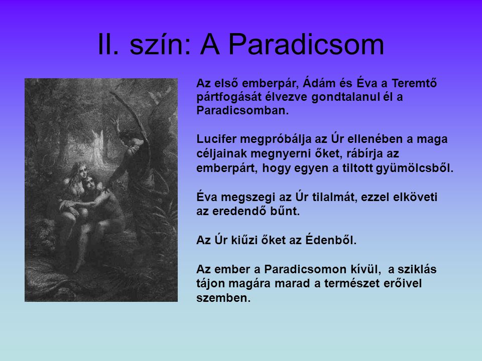 II. szín: A Paradicsom Az első emberpár, Ádám és Éva a Teremtő pártfogását élvezve gondtalanul él a Paradicsomban.