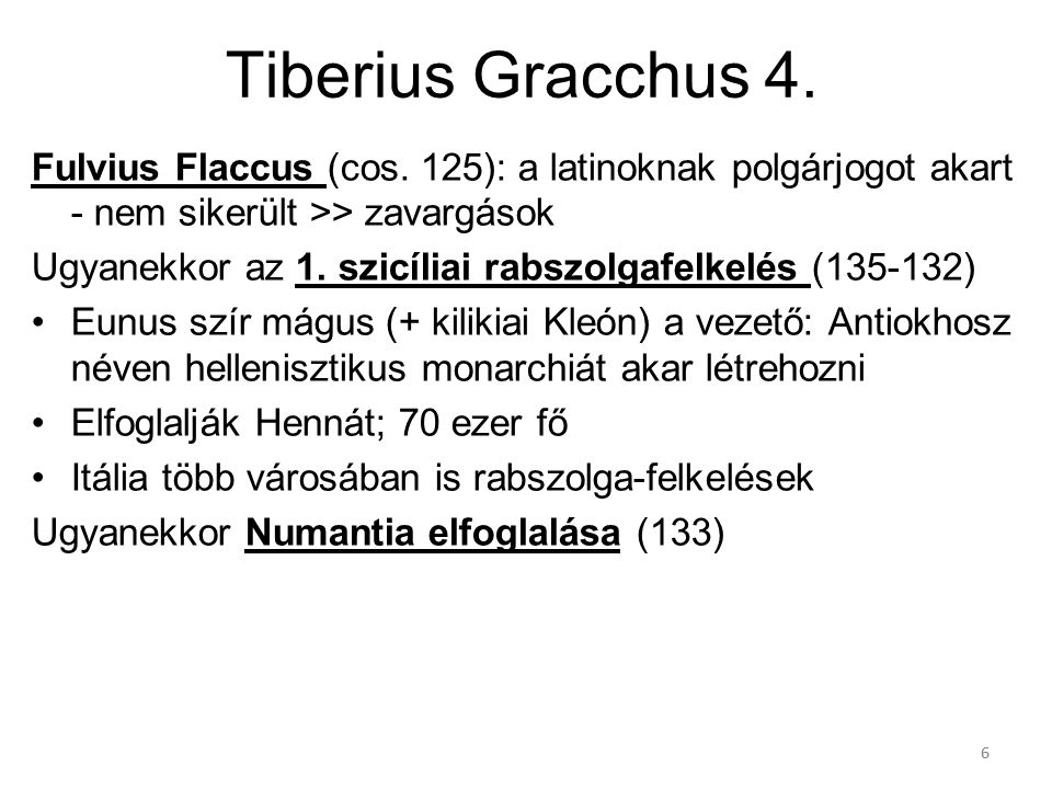 Tiberius Gracchus 4. Fulvius Flaccus (cos. 125): a latinoknak polgárjogot akart - nem sikerült >> zavargások.