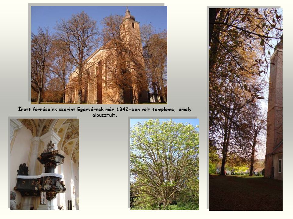 Írott forrásaink szerint Egervárnak már 1342-ben volt temploma, amely elpusztult.