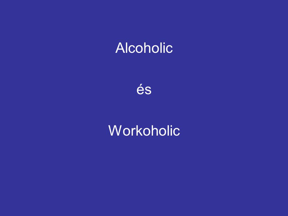 Alcoholic és Workoholic