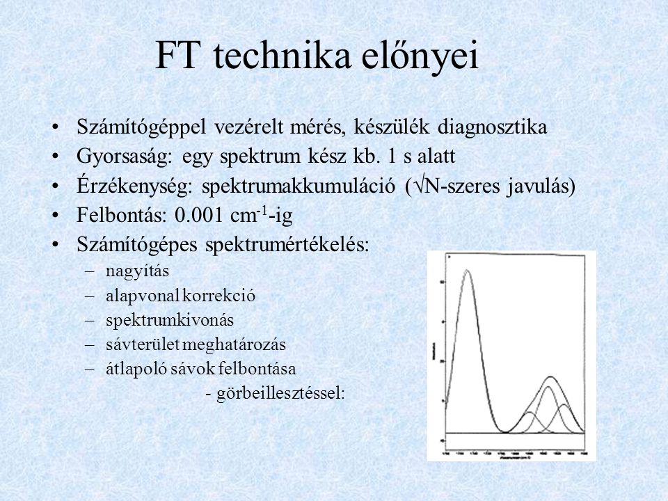 FT technika előnyei Számítógéppel vezérelt mérés, készülék diagnosztika. Gyorsaság: egy spektrum kész kb. 1 s alatt.