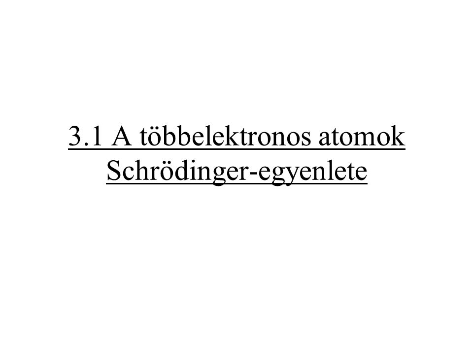 3.1 A többelektronos atomok Schrödinger-egyenlete