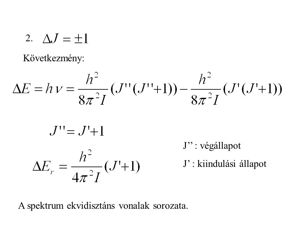 2. Következmény: J’’ : végállapot J’ : kiindulási állapot A spektrum ekvidisztáns vonalak sorozata.
