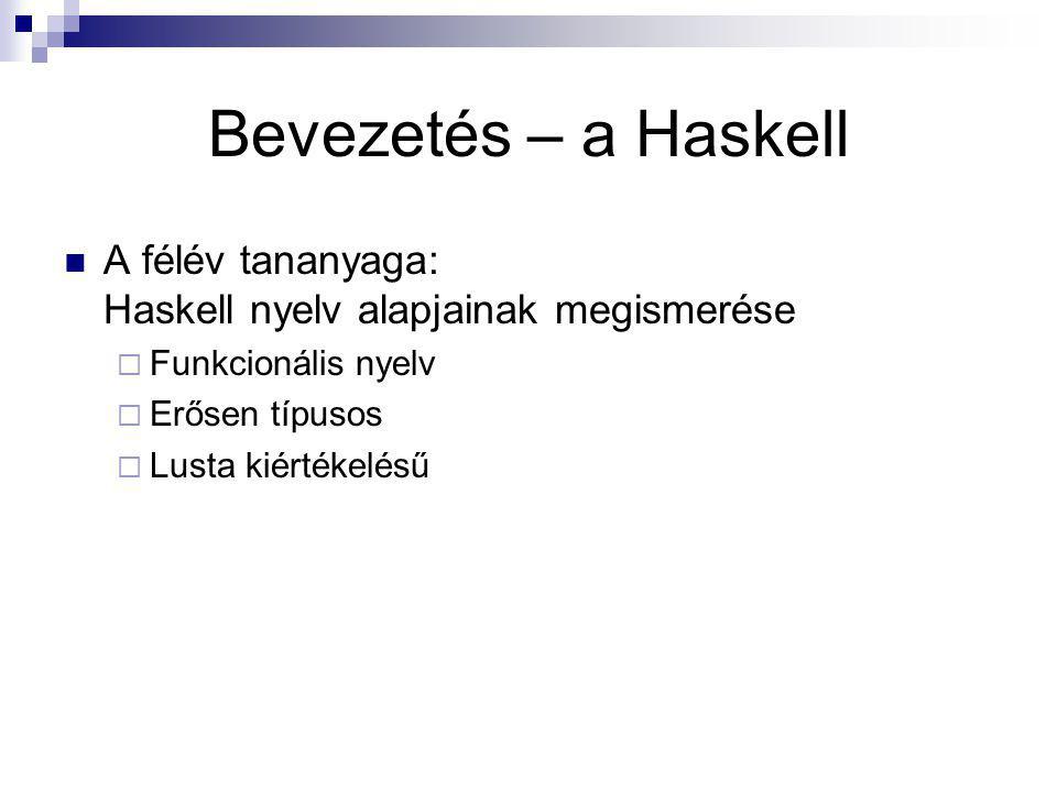 Bevezetés – a Haskell A félév tananyaga: Haskell nyelv alapjainak megismerése. Funkcionális nyelv.