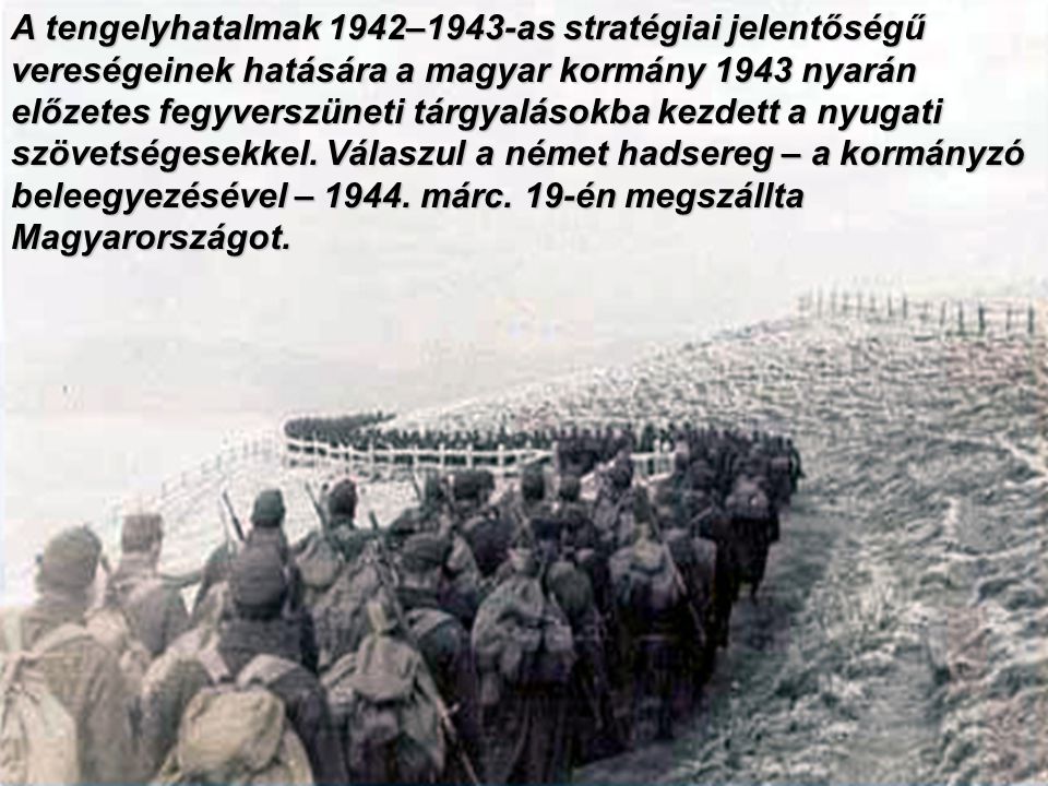 A tengelyhatalmak 1942–1943-as stratégiai jelentőségű vereségeinek hatására a magyar kormány 1943 nyarán előzetes fegyverszüneti tárgyalásokba kezdett a nyugati szövetségesekkel.