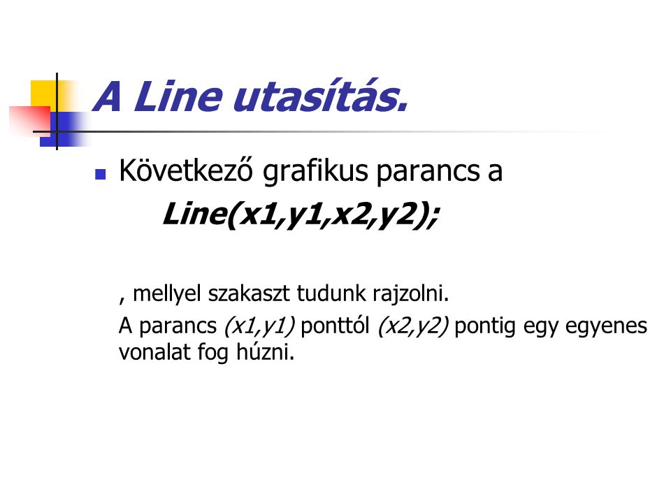 A Line utasítás. Következő grafikus parancs a Line(x1,y1,x2,y2);