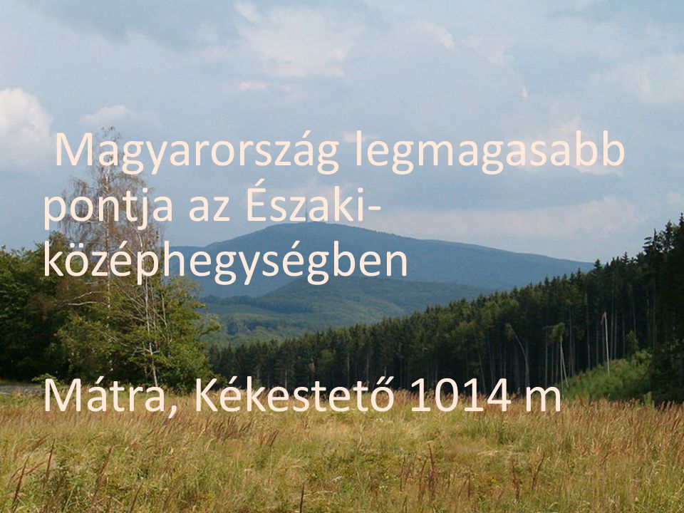 Magyarország legmagasabb pontja az Északi-középhegységben Mátra, Kékestető 1014 m