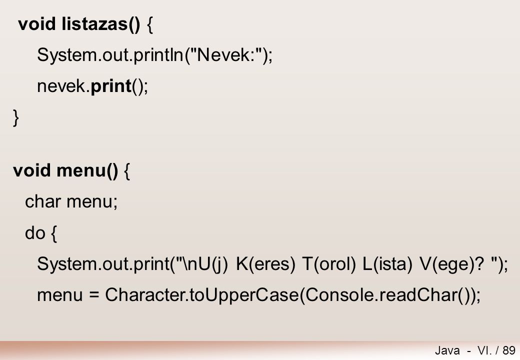 void listazas() { System.out.println( Nevek: ); nevek.print(); } void menu() { char menu; do {