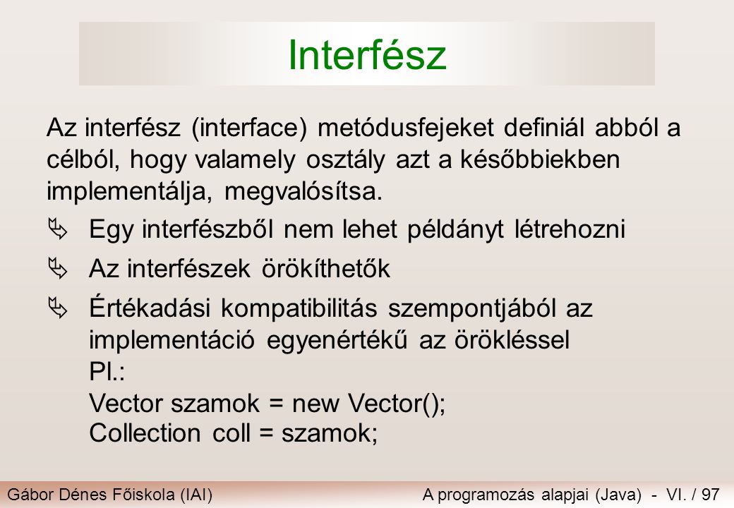 Interfész Az interfész (interface) metódusfejeket definiál abból a célból, hogy valamely osztály azt a későbbiekben implementálja, megvalósítsa.