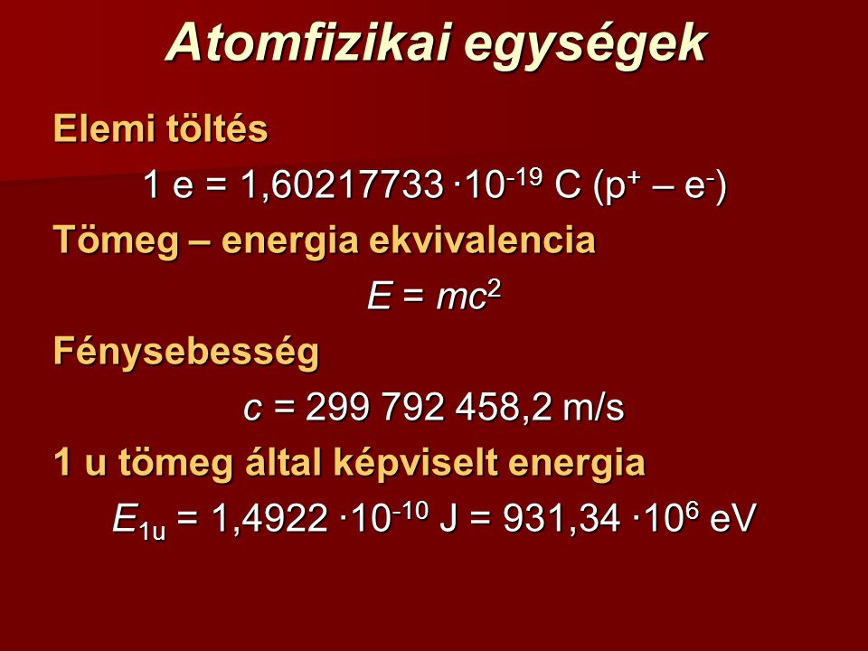 Atomfizikai egységek Elemi töltés 1 e = 1, ·10-19 C (p+ – e-)