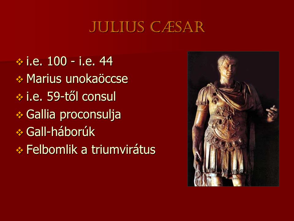 Julius CÆsar i.e i.e. 44 Marius unokaöccse i.e. 59-től consul