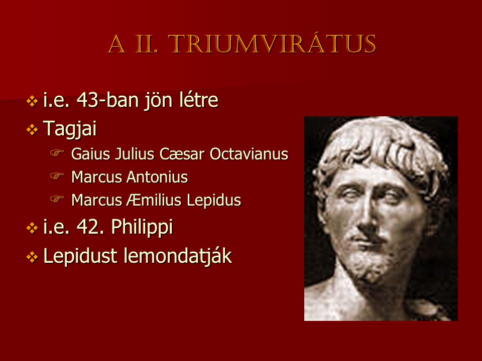 A II. triumvirátus i.e. 43-ban jön létre Tagjai i.e. 42. Philippi