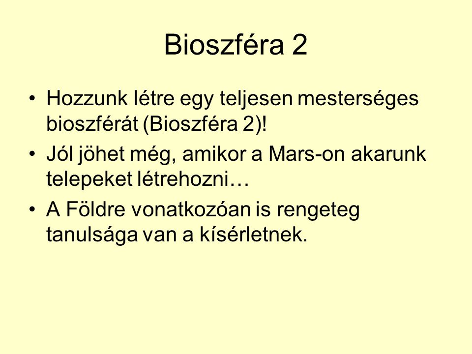 Bioszféra 2 Hozzunk létre egy teljesen mesterséges bioszférát (Bioszféra 2)! Jól jöhet még, amikor a Mars-on akarunk telepeket létrehozni…
